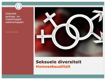 Seksuele diversiteit Homoseksualiteit Didactiek gedrags- en maatschappij- wetenschappen Isabel Rots 1.