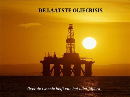 DE LAATSTE OLIECRISIS Over de tweede helft van het olietijdperk.