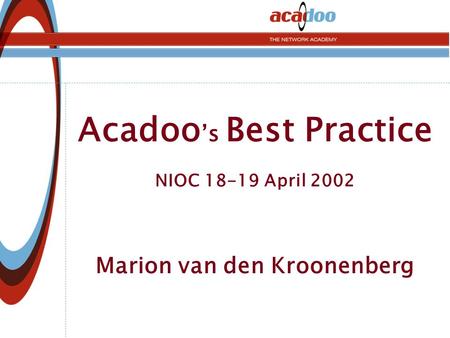 Acadoo ’s Best Practice NIOC 18-19 April 2002 Marion van den Kroonenberg.