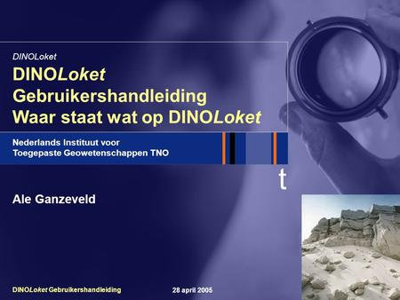 T Nederlands Instituut voor Toegepaste Geowetenschappen TNO 28 april 2005DINOLoket Gebruikershandleiding DINOLoket Gebruikershandleiding Waar staat wat.