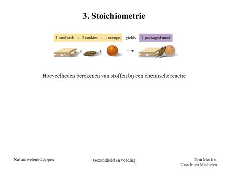 3. Stoichiometrie Hoeveelheden berekenen van stoffen bij een chemische reactie Natuurwetenschappen Gezondheid en voeding.