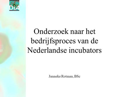 Onderzoek naar het bedrijfsproces van de Nederlandse incubators Janneke Rotman, BSc.