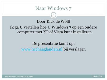 Naar Windows 7 29-6-2014 Naar Windows 7 door Kick de Wolff 1 Door Kick de Wolff Ik ga U vertellen hoe U Windows 7 op een oudere computer met XP of Vista.
