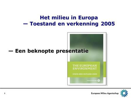 1 Het milieu in Europa — Toestand en verkenning 2005 — Een beknopte presentatie.