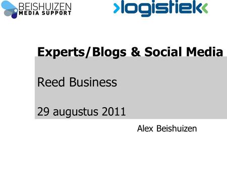 Experts/Blogs & Social Media Reed Business 29 augustus 2011 Alex Beishuizen.