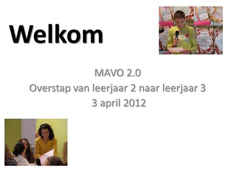 Welkom MAVO 2.0 Overstap van leerjaar 2 naar leerjaar 3 3 april 2012 3 april 2012.