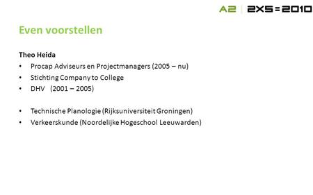 Theo Heida • Procap Adviseurs en Projectmanagers (2005 – nu) • Stichting Company to College • DHV(2001 – 2005) • Technische Planologie (Rijksuniversiteit.
