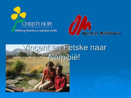 Vincent en Fetske naar Namibië!. Onze plannen  Training OM Zuid Afrika (6 maanden)  Christ’s Hope Namibië (2 jaar)