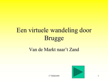 J. Vanhoutte1 Een virtuele wandeling door Brugge Van de Markt naar’t Zand.