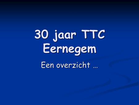 30 jaar TTC Eernegem Een overzicht …. 1977 Het prille begin.