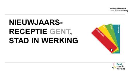 NIEUWJAARS- RECEPTIE GENT, STAD IN WERKING.  Schepen Rudy Coddens, voorzitter Gent, stad in Werking  Projecten en acties 2012 per thema  Schepen Elke.