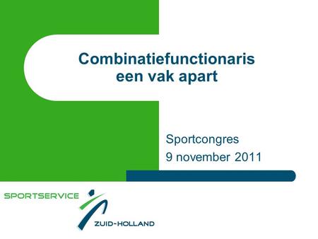 Combinatiefunctionaris een vak apart Sportcongres 9 november 2011.