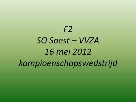 F2 SO Soest – VVZA 16 mei 2012 kampioenschapswedstrijd.