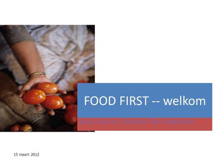 FOOD FIRST -- welkom Ruud Huirne, Directeur F&A Nederland 15 maart 2012.
