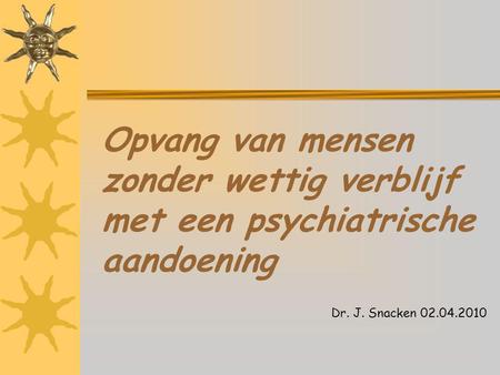 Opvang van mensen zonder wettig verblijf met een psychiatrische aandoening Dr. J. Snacken 02.04.2010.