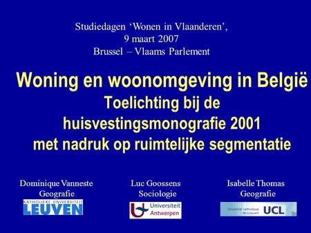 Studiedagen ‘Wonen in Vlaanderen’, 9 maart 2007 Brussel – Vlaams Parlement Woning en woonomgeving in België Toelichting bij de huisvestingsmonografie 2001.