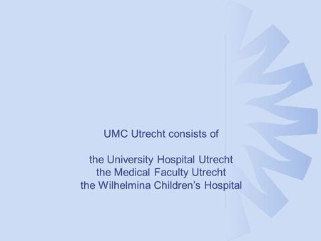 UMC Utrecht consists of the University Hospital Utrecht the Medical Faculty Utrecht the Wilhelmina Children’s Hospital Afdeling Medische Genetica.