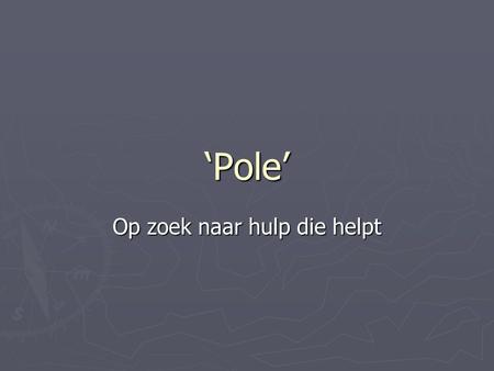 ‘Pole’ Op zoek naar hulp die helpt. Even voorstellen… ► Mart Heijnens ► Organisatie adviseur ► Reiziger ► 2001: Midden Oosten, acht maanden ► 2004/2005: