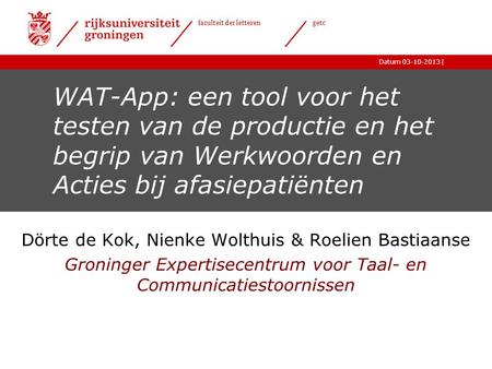 WAT-App: een tool voor het testen van de productie en het begrip van Werkwoorden en Acties bij afasiepatiënten Dörte de Kok, Nienke Wolthuis & Roelien.
