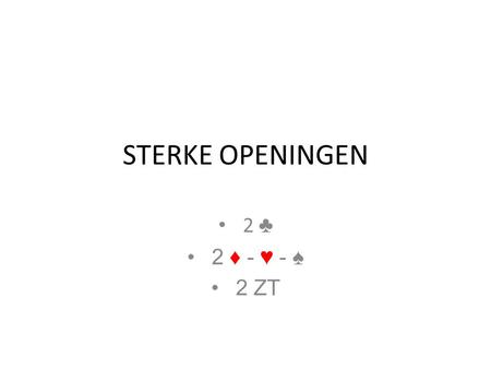 STERKE OPENINGEN 2 ♣ 2 ♦ - ♥ - ♠ 2 ZT.