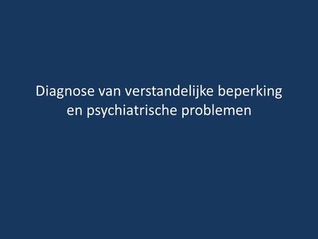 Diagnose van verstandelijke beperking en psychiatrische problemen
