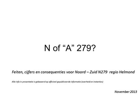 N of “A” 279? Feiten, cijfers en consequenties voor Noord – Zuid N279 regio Helmond Alle info in presentatie is gebaseerd op officieel gepubliceerde informatie.