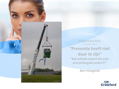Presentatie MIA 10 maart 2014 “Preventie hoeft niet duur te zijn” “Een schade expert die over preventie gaat praten?!” Bart Hoogstad.