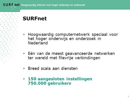 SURFnet Hoogwaardig computernetwerk speciaal voor het hoger onderwijs en onderzoek in Nederland Eén van de meest geavanceerde netwerken ter wereld met.