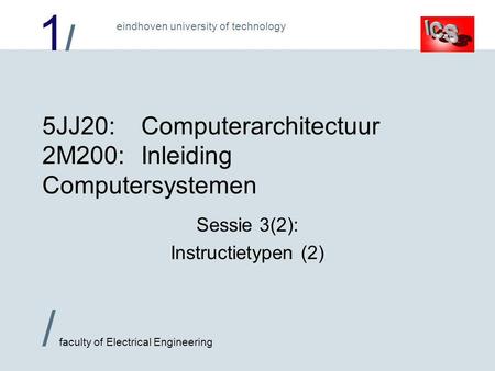 1/1/ / faculty of Electrical Engineering eindhoven university of technology 5JJ20:Computerarchitectuur 2M200:Inleiding Computersystemen Sessie 3(2): Instructietypen.