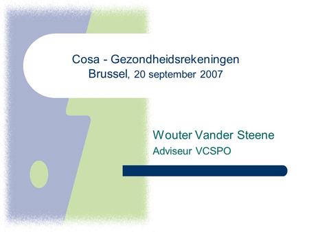 Cosa - Gezondheidsrekeningen Brussel, 20 september 2007 Wouter Vander Steene Adviseur VCSPO.