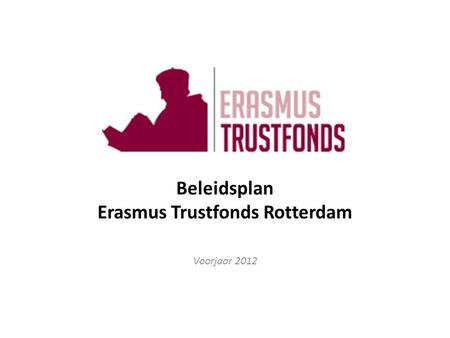 Beleidsplan Erasmus Trustfonds Rotterdam Voorjaar 2012.