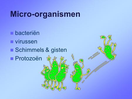 Micro-organismen bacteriën virussen Schimmels & gisten Protozoën.