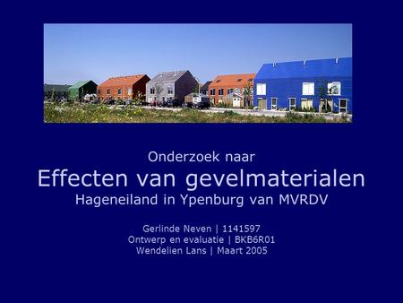 Onderzoek naar Effecten van gevelmaterialen Hageneiland in Ypenburg van MVRDV Gerlinde Neven | 1141597 Ontwerp en evaluatie | BKB6R01 Wendelien Lans |