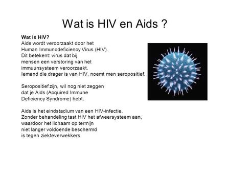 Wat is HIV en Aids ? Wat is HIV? Aids wordt veroorzaakt door het