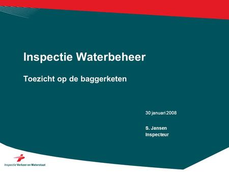 30 januari 2008 Toezicht op de baggerketen Inspectie Waterbeheer S. Jansen Inspecteur.