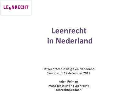 Leenrecht in Nederland Het leenrecht in België en Nederland Symposium 12 december 2011 Arjen Polman manager Stichting Leenrecht
