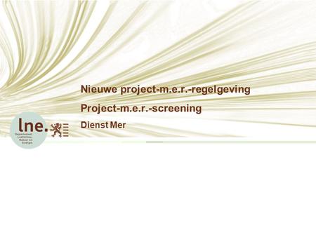 Nieuwe project-m.e.r.-regelgeving Project-m.e.r.-screening Dienst Mer