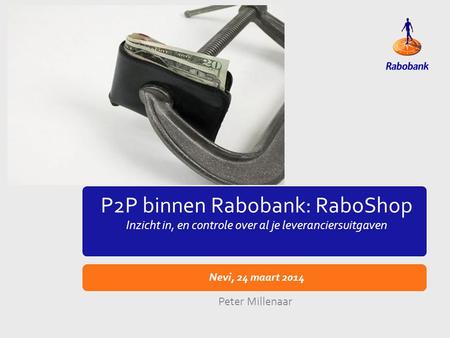 P2P binnen Rabobank: RaboShop Inzicht in, en controle over al je leveranciersuitgaven Nevi, 24 maart 2014 Peter Millenaar.