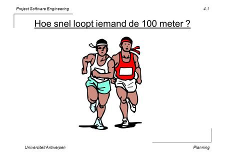 Project Software Engineering Universiteit AntwerpenPlanning 4.1 Hoe snel loopt iemand de 100 meter ?
