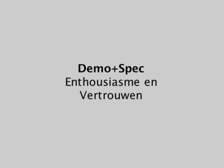 Demo+Spec Enthousiasme en Vertrouwen idee/conceptrealisatie/productie Enthousiasme en Vertrouwen Demo+Spec Presentatie Planning Ontwerpspec Presentatie.