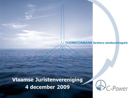 Vlaamse Juristenvereniging 4 december 2009.  60 windturbines 5 MW  Totaal vermogen 300 MW  Jaarlijkse productie 1.000.000.000 kWh  Jaarlijks verbruik.
