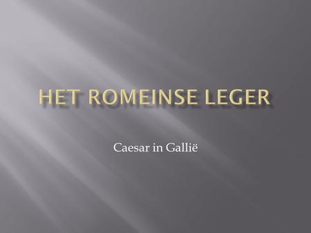 HET ROMEINSE LEGER Caesar in Gallië.