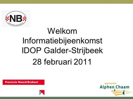 Welkom Informatiebijeenkomst IDOP Galder-Strijbeek 28 februari 2011.