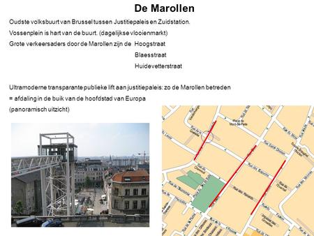 De Marollen Oudste volksbuurt van Brussel tussen Justitiepaleis en Zuidstation. Vossenplein is hart van de buurt. (dagelijkse vlooienmarkt) Grote verkeersaders.