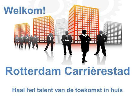 Rotterdam Carrièrestad Haal het talent van de toekomst in huis Welkom!