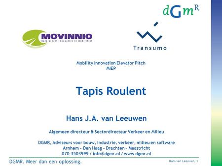 Hans van Leeuwen, 1 Mobility Innovation Elevator Pitch MIEP Tapis Roulent Hans J.A. van Leeuwen Algemeen directeur & Sectordirecteur Verkeer en Milieu.