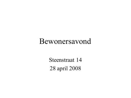 Bewonersavond Steenstraat 14 28 april 2008. Steenstraat 14 Programma: •Inleiding door wethouder Jan Burger •Toelichting door architect en Volksbelang.