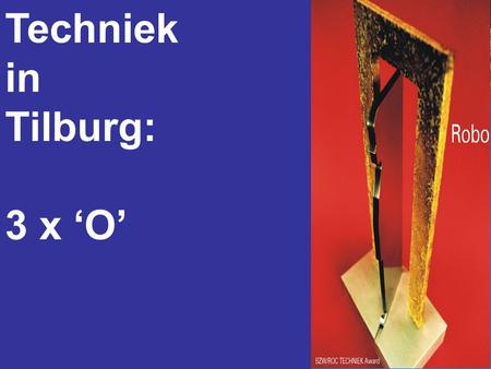 Techniek in Tilburg: 3 x ‘O’. Samenwerking • Overheid • Onderwijs • Ondernemingen.