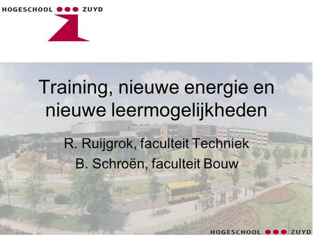 Training, nieuwe energie en nieuwe leermogelijkheden R. Ruijgrok, faculteit Techniek B. Schroën, faculteit Bouw.