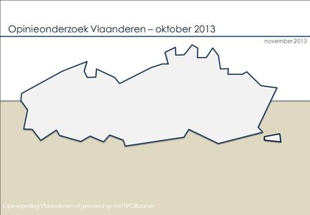 November 2013 Opinieonderzoek Vlaanderen – oktober 2013 Opiniepeiling Vlaanderen uitgevoerd op het iVOXpanel.